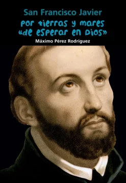 San Francisco Javier. Por tierras y mares de esperar en Dios
